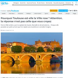 Pourquoi Toulouse est-elle la Ville rose ? Attention, la réponse n'est pas celle que vous croyez