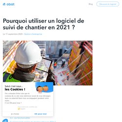 Pourquoi utiliser un logiciel de suivi de chantier en 2021 ?