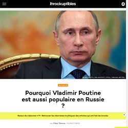 Pourquoi Vladimir Poutine est aussi populaire en Russie ?