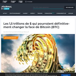 Les 1,5 trillions de $ qui pourraient définitivement changer la face de Bitcoin (BTC)