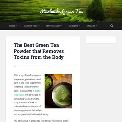 The Best Green Tea Powder that Removes Toxins from the Body - Starbucks Green Tea