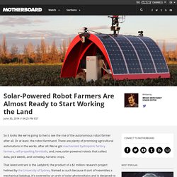 Solar-Powered Robot Farmers Are Almost Ready to Start Working the Land