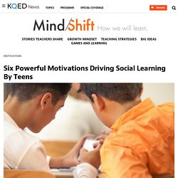 Six Powerful Motivations Driving Social Learning By Teens