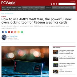 How to use AMD's WattMan, the powerful new overclocking tool for Radeon graphics cards