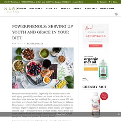 Powerphenols: Serving Up Youth and Grace in your Diet
