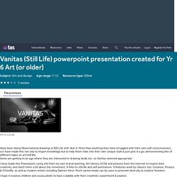 Vanitas (Still Life) powerpoint presentation created for Yr 6 Art (or older)