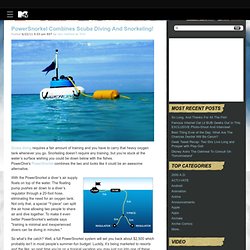 PowerSnorkel Combines Scuba Diving And Snorkeling! » MTV Geek