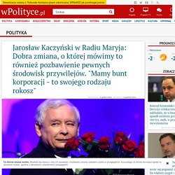 Jarosław Kaczyński w Radiu Maryja: Dobra zmiana, o której mówimy to również pozbawienie pewnych środowisk przywilejów. "Mamy bunt korporacji - to swojego rodzaju rokosz"