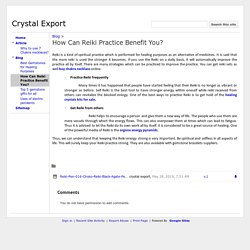 How Can Reiki Practice Benefit You? - Crystal Export