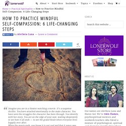 How to Practice Mindful Self-Compassion: 6 Life-Changing Steps ⋆ LonerWolf