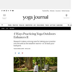 Practice Yoga Outside: 4 Ways Practicing Yoga Outdoors Enhances It