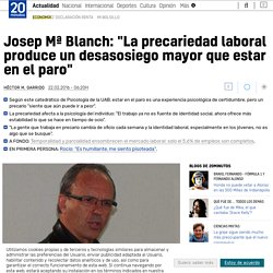 Josep Mª Blanch: "La precariedad laboral produce un desasosiego mayor que estar en el paro"
