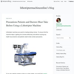 Precautions Patients and Doctors Must Take Before Using a Lithotripter Machine - lithotriptermachineonline’s blog