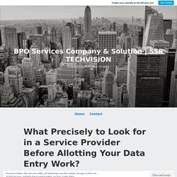What Precisely to Look for in a Service Provider Before Allotting Your Data Entry Work? – BPO Services Company & Solution