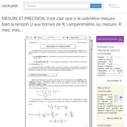 MESURE ET PRECISION. Il est clair que si le voltmètre mesure bien la tension U aux bornes de R, l ampèremètre, lui, mesure. R mes. mes. .