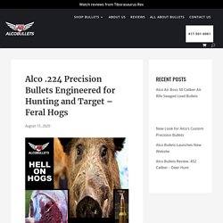 Alco .224 Precision Bullets Engineered for Hunting and Target - Feral Hogs