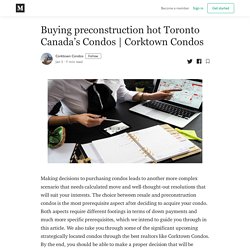 Buying preconstruction hot Toronto Canada’s Condos