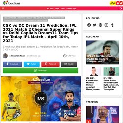 CSK vs DC Dream 11 Prediction: IPL 2021 Match 2 Chennai vs Delhi Dream11 Team Tips for Today IPL Match - April 10th, 2021