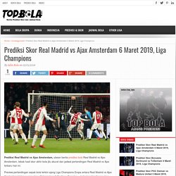 Prediksi Skor Real Madrid vs Ajax Amsterdam 6 Maret 2019, Liga Champions - Topbola.net