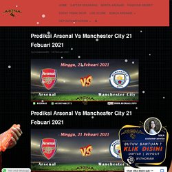Prediksi Arsenal Vs Manchester City 21 Febuari 2021