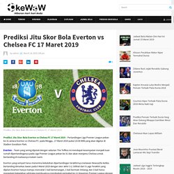 Prediksi Jitu Skor Bola Everton vs Chelsea FC 17 Maret 2019