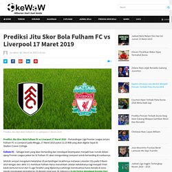 Prediksi Jitu Skor Bola Fulham FC vs Liverpool 17 Maret 2019