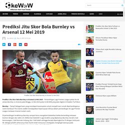 Prediksi Jitu Skor Bola Burnley vs Arsenal 12 Mei 2019