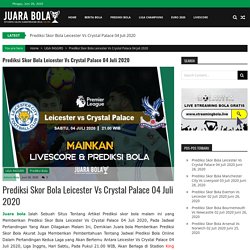 Prediksi Skor Bola Leicester Vs Crystal Palace 04 Juli 2020 - JuaraBola