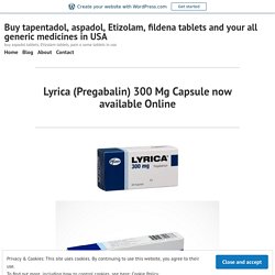 Lyrica (Pregabalin) 300 Mg Capsule now available Online – Buy tapentadol, aspadol, Etizolam, fildena tablets and your all generic medicines in USA