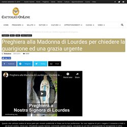 Preghiera alla Madonna di Lourdes per chiedere la guarigione ed una grazia urgente ⋆ Cattolici Online
