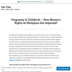 Pregnancy & Childbirth – How Women’s Rights At Workplace Get Impacted? – Site Title