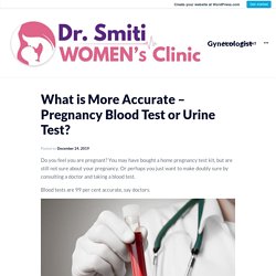 What is More Accurate – Pregnancy Blood Test or Urine Test?