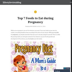Top 7 Foods to Eat during Pregnancy – lifestylevistablog