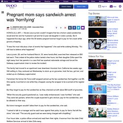 Pregnant mom says sandwich arrest was 'horrifying'