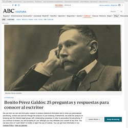Benito Pérez Galdós: 25 preguntas y respuestas para conocer al esctritor