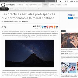 Las prácticas sexuales prehispánicas que horrorizaron a la moral cristiana