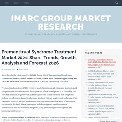 Premenstrual Syndrome Treatment Market 2021: Share, Trends, Growth, Analysis and Forecast 2026 – IMARC Group Market Research