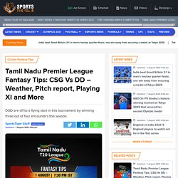 Tamil Nadu Premier League Fantasy Tips: CSG Vs DD – Weather, Pitch report, Playing XI and More