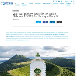 Voici la première bouteille de Volvic élaborée à 100% en plastique recyclé - Danone