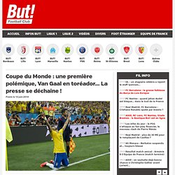 Coupe du Monde : une première polémique, Van Gaal en toréador… La presse se déchaine !