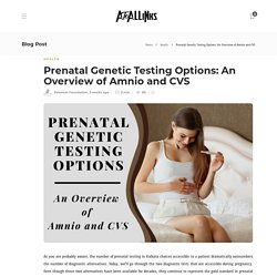 Prenatal Genetic Testing Options: An Overview of Amnio and CVS