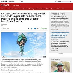 La preocupante velocidad a la que está creciendo la gran isla de basura del Pacífico que ya tiene tres veces el tamaño de Francia - BBC News Mundo