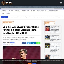 Spain's Euro 2020 preparations further hit after Llorente tests positive for COVID-19