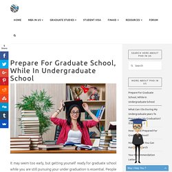 How to Prepare for Graduate School, While in Undergraduate School