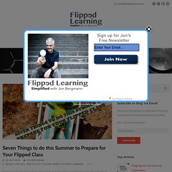 Seven Things to do this Summer to Prepare for Your Flipped Class – Flipped Learning Simplified