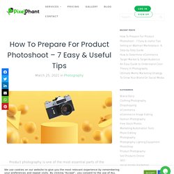 How To Prepare For Product Photoshoot - 7 Easy & Useful Tips