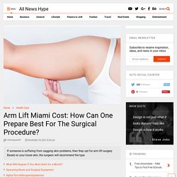 Arm Lift Miami Cost: How Can One Prepare Best For The Surgical Procedure?