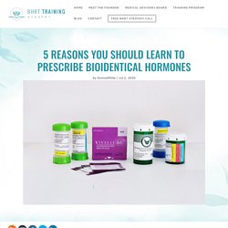 5 Reasons You Should Learn to Prescribe Bioidentical Hormones