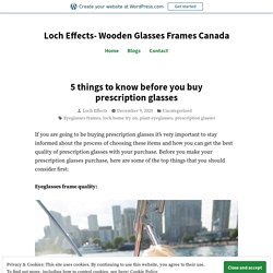 5 things to know before you buy prescription glasses – Loch Effects- Wooden Glasses Frames Canada