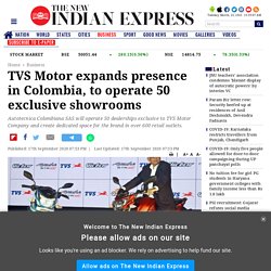 TVS Motor expands presence in Colombia, to operate 50 exclusive showrooms- The New Indian Express